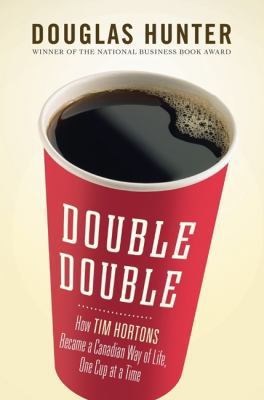 Double double : how Tim Hortons became a Canadian way of life, one cup at a time