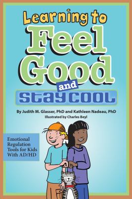 Learning to feel good and stay cool : emotional regulation tools for kids with AD/HD