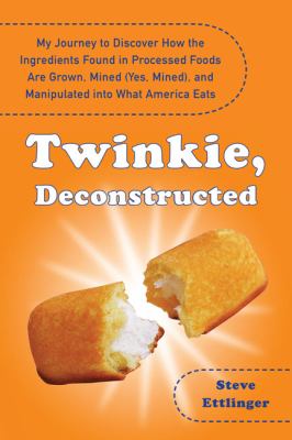 Twinkie, deconstructed : my journey to discover how the ingredients found in processed foods are grown, mined (yes, mined), and manipulated into what America eats