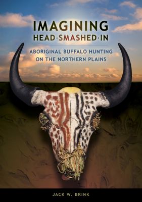 Imagining Head-Smashed-In : Aboriginal buffalo hunting on the northern plains