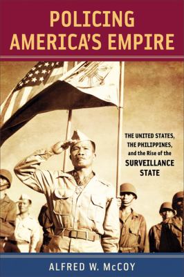 Policing America's empire : the United States, the Philippines, and the rise of the surveillance state