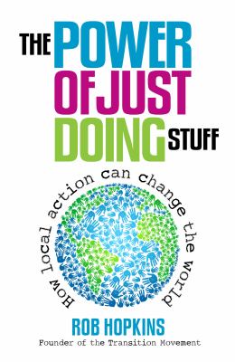 The power of just doing stuff : how local action can change the world