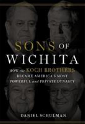 Sons of Wichita : how the Koch brothers became America's most powerful and private dynasty