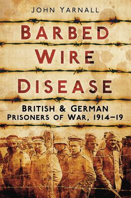Barbed wire disease : British and German prisoners of war, 1914-19