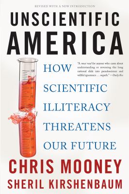 Unscientific America : how scientific illiteracy threatens our future