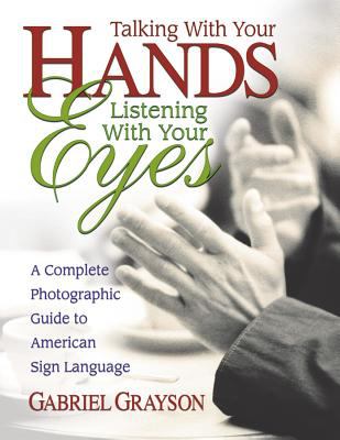 Talking with your hands, listening with your eyes : a complete photographic guide to American Sign Language