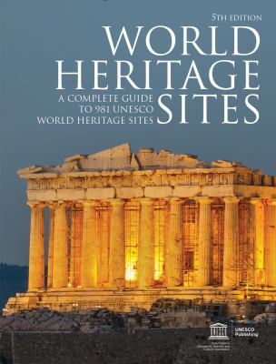 World heritage sites : a complete guide to 981 UNESCO world heritage sites