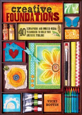 Creative foundations : 40 scrapbooking and mixed-media techniques to build your artistic toolbox