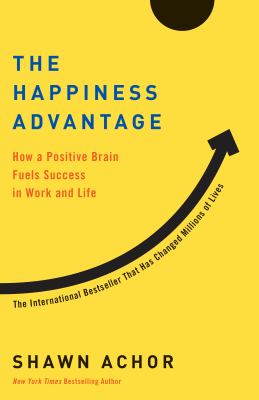 The happiness advantage : the seven principles of positive psychology that fuel success and performance at work
