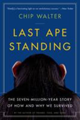 Last ape standing : the seven-million-year story of how and why we survived