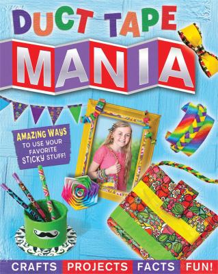 Duct tape mania : crafts, activities, facts, and fun!