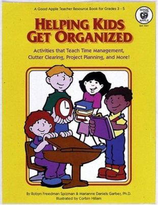 Helping kids get organized : activities that teach time management, clutter clearing, project planning, and more!