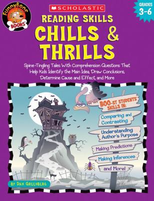 Reading skills chills and thrills : spine tingling tales with comprehension questions that help kids identify the main idea, draw conclusions, determine cause and effect, and more