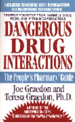 Dangerous drug interactions : how to protect yourself from harmful drug/drug, drug/food, drug/vitamin combinations