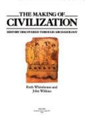 The making of civilization : history discovered through archaeology