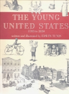 The young United States, 1783-1830 : a time of change and growth, a time of learning democracy, a time of new ways of living, thinking, and doing