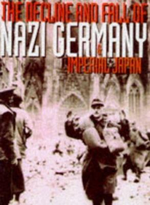 The decline and fall of Nazi Germany and imperial Japan : a pictorial history of the final days of World War II