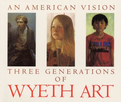 An American vision : three generations of Wyeth art : N.C. Wyeth, Andrew Wyeth, James Wyeth