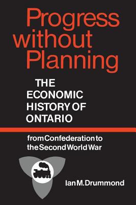 Progress without planning : the economic history of Ontario from Confederation to the Second World War