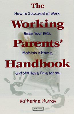 The working parents' handbook : how to succeed at work, raise your kids, maintain a home, and still have time for you