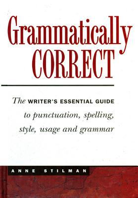 Grammatically correct : the writer's essential guide to punctuation, spelling, style, usage, and grammar