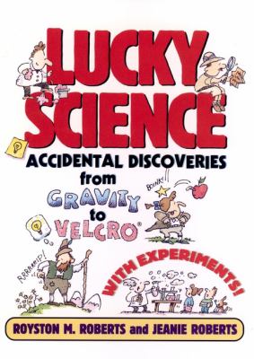 Lucky science : accidental discoveries from gravity to velcro, with experiments