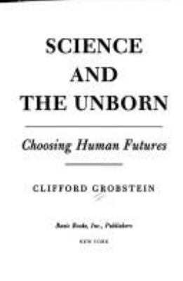 Science and the unborn : choosing human futures