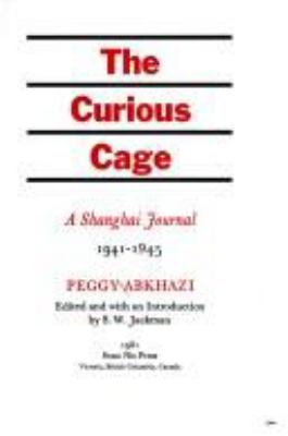 The curious cage : a Shanghai journal, 1941-1945