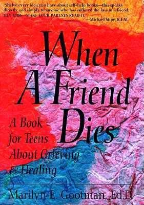 When a friend dies : a book for teens about grieving and healing