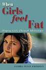 When girls feel fat : helping girls through adolescence