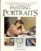 Painting portraits : 25 portrait painting projects illustrated step-by-step with advice on materials and techniques