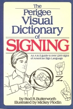 The Perigee visual dictionary of signing : an A-to-Z guide to over 1,250 signs of American sign language