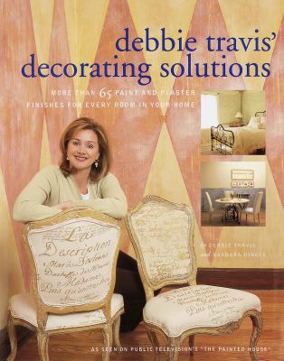 Debbie Travis' decorating solutions : more than 65 paint and plaster finishes for every room in you home