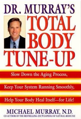 Dr. Murray's total body tune-up : slow down the aging process, keep your system running smoothly, help your body heal itself--for life!