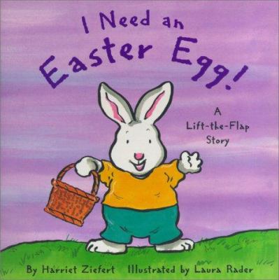 I need an Easter egg! : a lift-the-flap story