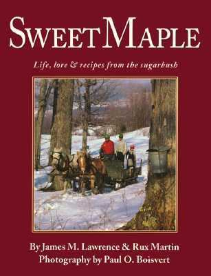 Sweet maple : life, lore and recipes from the sugarbush