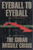 Eyeball to eyeball : the inside story of the Cuban missile crisis