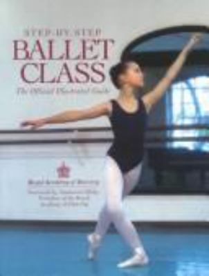 Royal Academy of Dancing step-by-step ballet class : an illustrated guide to the official ballet syllabus