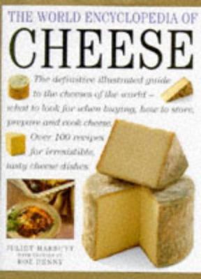 The world encyclopedia of cheese : an authoritative, fact packed guide to the cheeses of the world, combined with a fabulous collection of over 100 recipes for irresistible cheese dishes