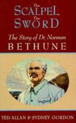 The scalpel, the sword : the story of Dr. Norman Bethune