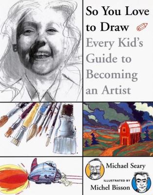 So you love to draw : every kid's guide to becoming and artist