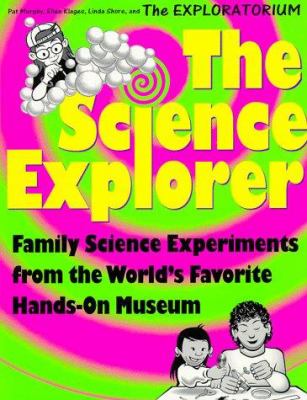 The Science explorer : family experiments from the world's favorite hands-on science museum