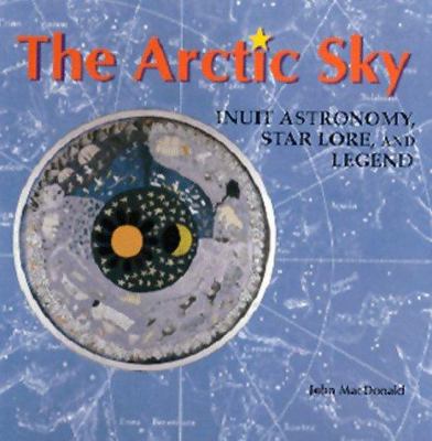 The Arctic sky : Inuit astronomy, star lore, and legend
