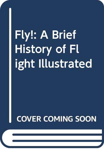 Fly! : a brief history of flight illustrated : a brief history of flight illustrated