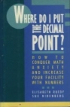 Where do I put the decimal point? : how to conquer math anxiety and increase your facility with numbers