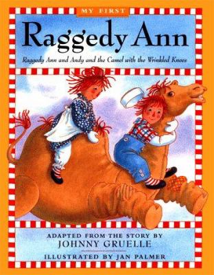 My first Raggedy Ann : Raggedy Ann and Andy and the camel with the wrinkled knees