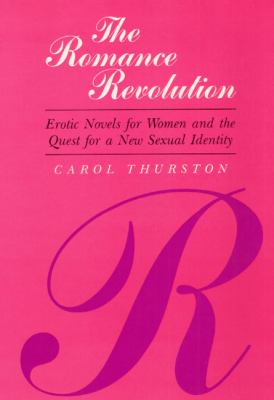 The romance revolution : erotic novels for women and the quest for a new sexual identity
