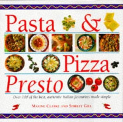 Pasta & pizza presto : 100 of the best, most authentic Italian favourites made simple