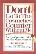 Don't go to the cosmetics counter without me : an eye opening guide to brand name cosmetics