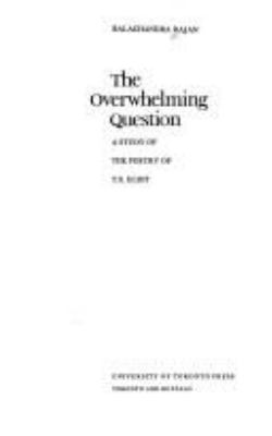 The overwhelming question : a study of the poetry of T. S. Eliot
